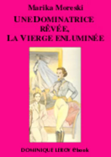 UNE DOMINATRICE RÊVÉE, LA VIERGE ENLUMINÉE (eBook) - Marika Moreski - Dominique Leroy