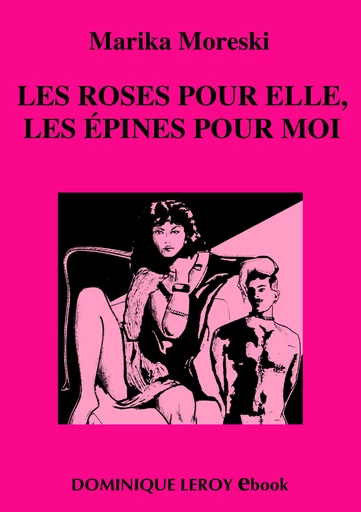 LES ROSES POUR ELLE, LES ÉPINES POUR MOI (eBook) - Marika Moreski - Dominique Leroy