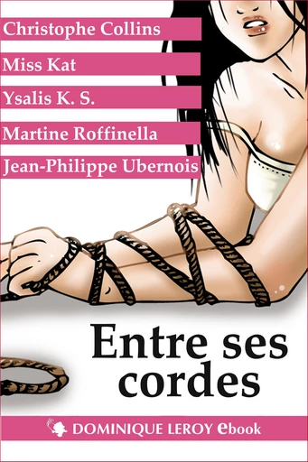 ENTRES SES CORDES - Christophe Collins, Miss Kat, Ysalis K.S., Martine Roffinella, Jean-Philippe Ubernois,  Jahyra - Dominique Leroy