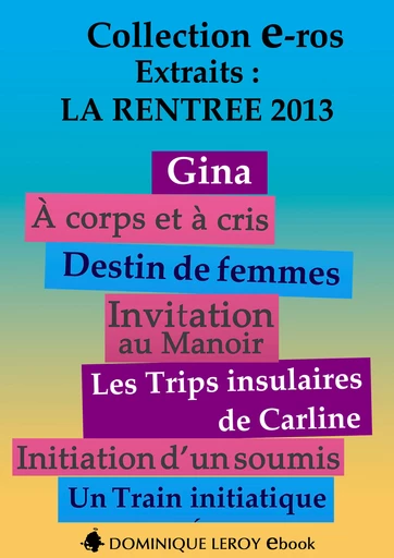 LA RENTRÉE LITTÉRAIRE 2013 Éditons Dominique Leroy – Extraits gratuits (eBook) - Emma Cavalier, Ian Cecil, Désie Filidor, Karine Géhin, Alain Giraudo, Roman K., Stéphane Lourmel, Gilles Milo-Vacéri, Chloé Saffy, Danny Tyran, Katlaya de Vault - Dominique Leroy