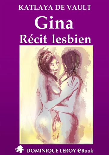 GINA, Récit lesbien (eBook) - Katlaya de Vault,  Gier - Dominique Leroy