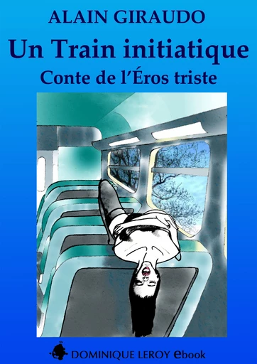 UN TRAIN INITIATIQUE - Alain Giraudo - Dominique Leroy