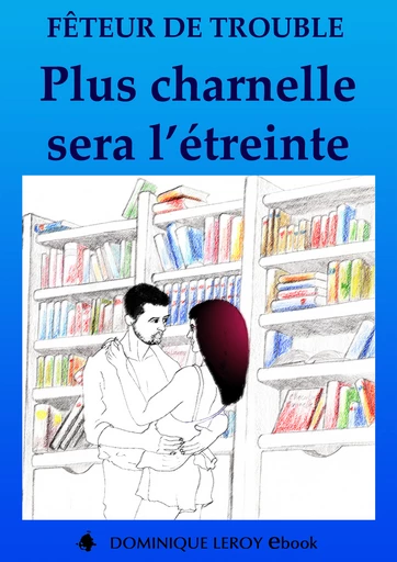 PLUS CHARNELLE SERA L’ÉTREINTE -  Fêteur de Trouble - Dominique Leroy