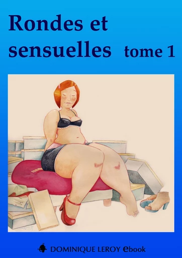 RONDES ET SENSUELLES Tome 1 - Frédérique Gabert,  DominiquElle, Flora Despierres,  RosaBonnet, Martine Constance,  Fêteur de Trouble - Dominique Leroy