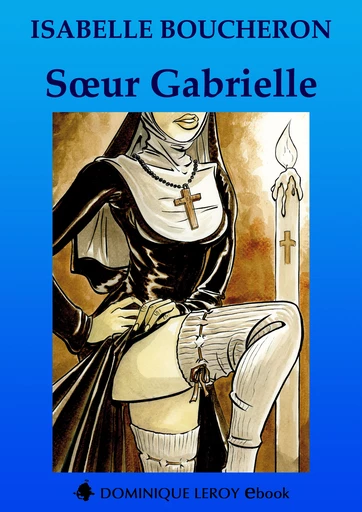 SŒUR GABRIELLE - Isabelle Boucheron - Dominique Leroy