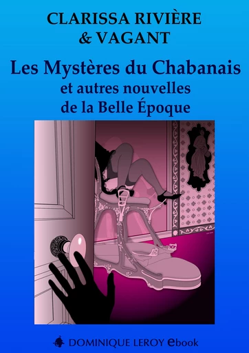 LES MYSTÈRES DU CHABANAIS ET AUTRES NOUVELLES DE LA BELLE ÉPOQUE - Clarissa Rivière,  Vagant - Dominique Leroy