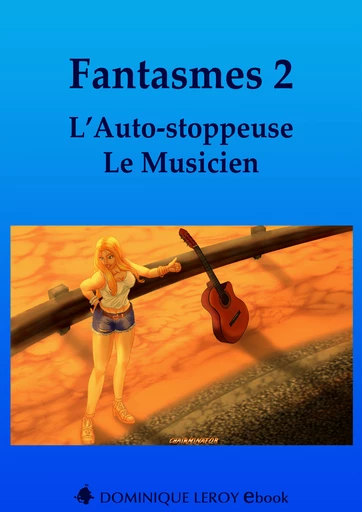 FANTASMES 2, L’Auto-stoppeuse, Le Musicien -  RosaBonnet, Jean Darmen, Louise Laëdec, Noann Lyne,  Fêteur de Trouble, Wen Saint-Clar,  Jip,  Monsieur K. - Dominique Leroy